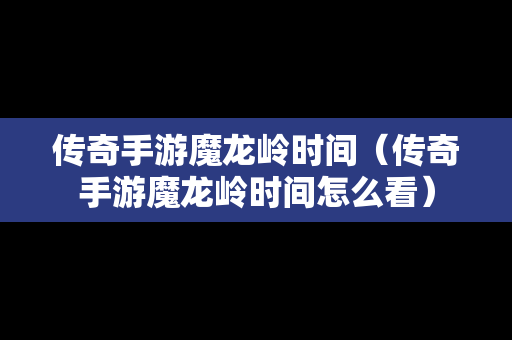 传奇手游魔龙岭时间（传奇手游魔龙岭时间怎么看）