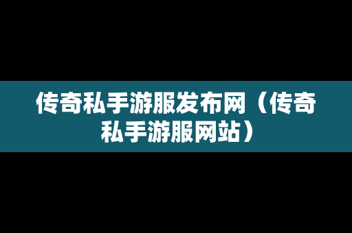 传奇私手游服发布网（传奇私手游服网站）