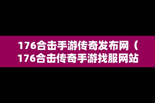 176合击手游传奇发布网（176合击传奇手游找服网站）