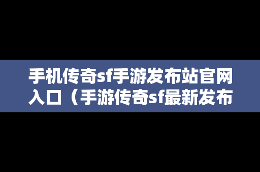 手机传奇sf手游发布站官网入口（手游传奇sf最新发布网站）