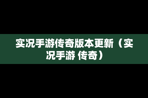 实况手游传奇版本更新（实况手游 传奇）