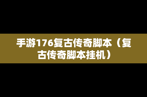 手游176复古传奇脚本（复古传奇脚本挂机）