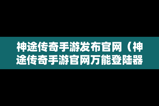 神途传奇手游发布官网（神途传奇手游官网万能登陆器）