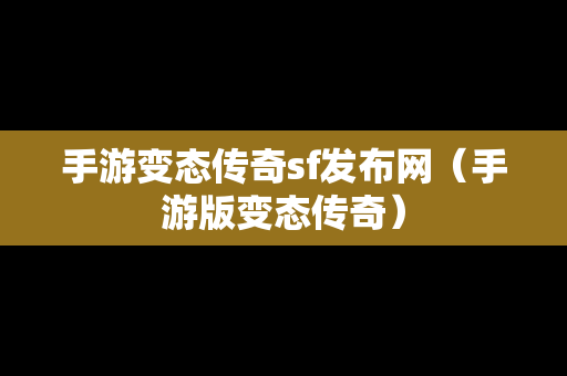 手游变态传奇sf发布网（手游版变态传奇）