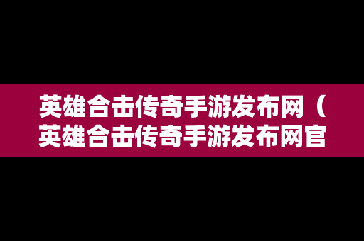 英雄合击传奇手游发布网（英雄合击传奇手游发布网官网）