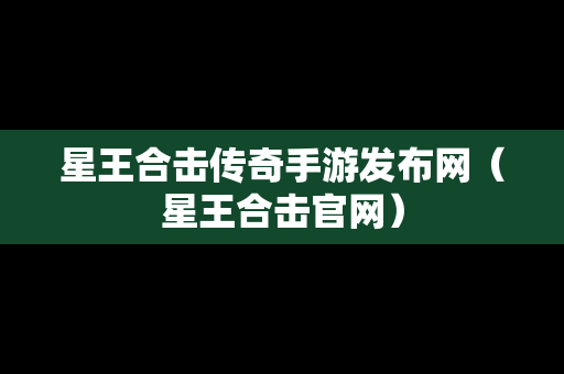 星王合击传奇手游发布网（星王合击官网）