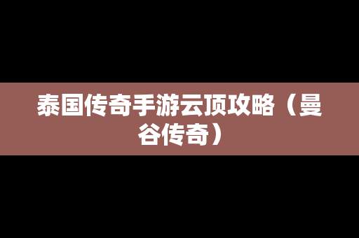 泰国传奇手游云顶攻略（曼谷传奇）