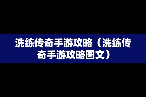 洗练传奇手游攻略（洗练传奇手游攻略图文）