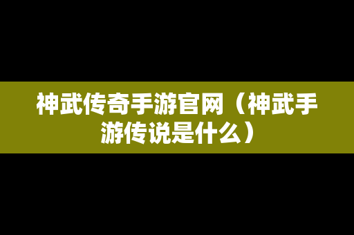 神武传奇手游官网（神武手游传说是什么）