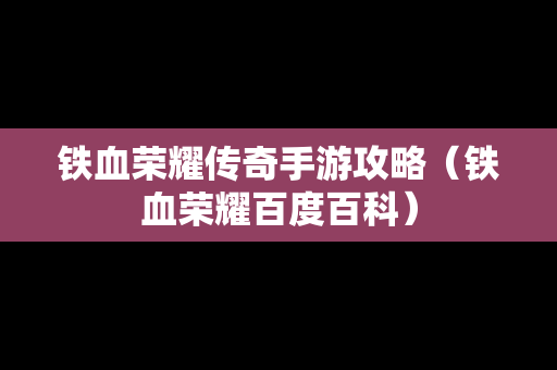 铁血荣耀传奇手游攻略（铁血荣耀百度百科）