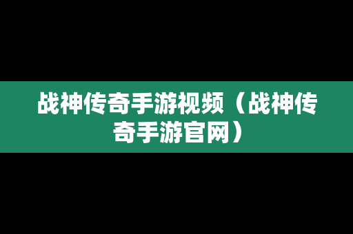 战神传奇手游视频（战神传奇手游官网）