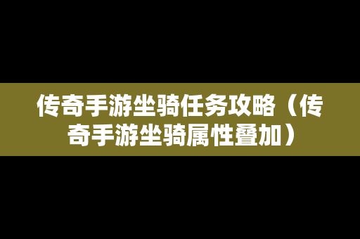 传奇手游坐骑任务攻略（传奇手游坐骑属性叠加）