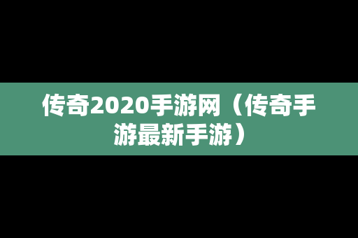 传奇2020手游网（传奇手游最新手游）