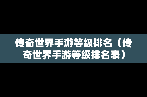 传奇世界手游等级排名（传奇世界手游等级排名表）