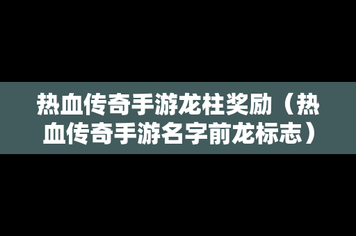 热血传奇手游龙柱奖励（热血传奇手游名字前龙标志）