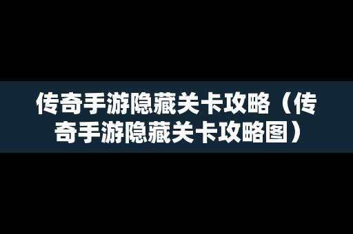 传奇手游隐藏关卡攻略（传奇手游隐藏关卡攻略图）