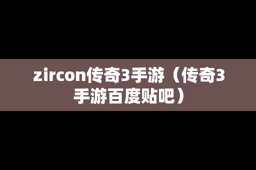 zircon传奇3手游（传奇3手游百度贴吧）