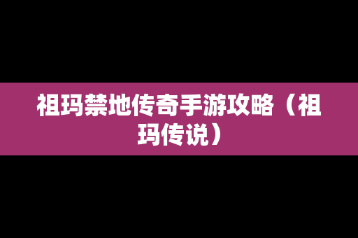 祖玛禁地传奇手游攻略（祖玛传说）