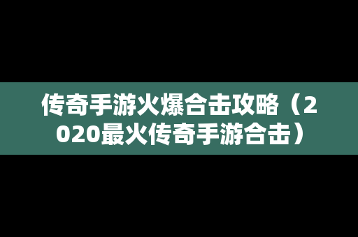 传奇手游火爆合击攻略（2020最火传奇手游合击）