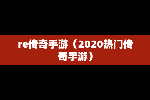 re传奇手游（2020热门传奇手游）