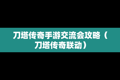 刀塔传奇手游交流会攻略（刀塔传奇联动）