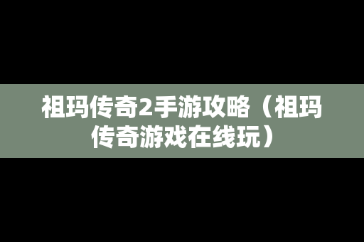 祖玛传奇2手游攻略（祖玛传奇游戏在线玩）