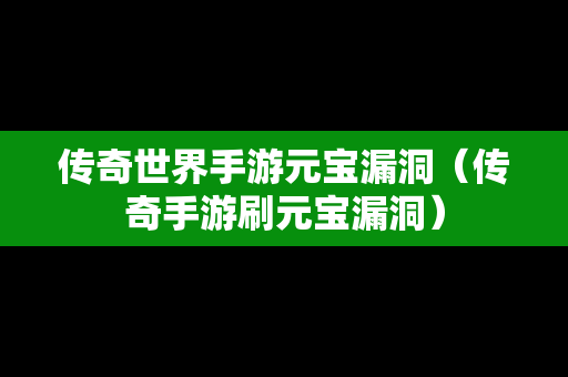 传奇世界手游元宝漏洞（传奇手游刷元宝漏洞）