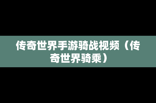 传奇世界手游骑战视频（传奇世界骑乘）