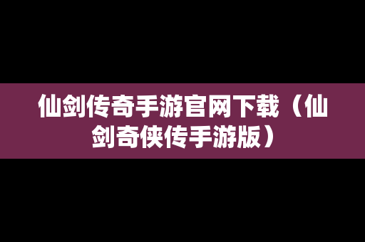 仙剑传奇手游官网下载（仙剑奇侠传手游版）