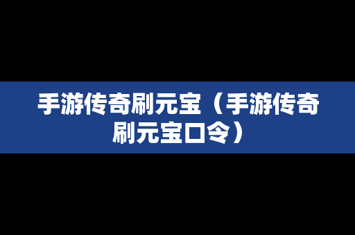 手游传奇刷元宝（手游传奇刷元宝口令）