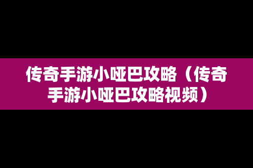 传奇手游小哑巴攻略（传奇手游小哑巴攻略视频）