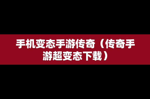 手机变态手游传奇（传奇手游超变态下载）