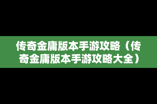 传奇金庸版本手游攻略（传奇金庸版本手游攻略大全）