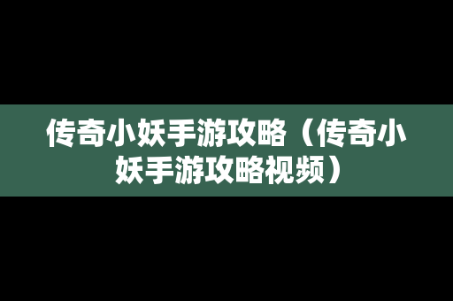 传奇小妖手游攻略（传奇小妖手游攻略视频）