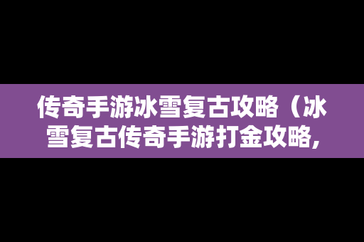 传奇手游冰雪复古攻略（冰雪复古传奇手游打金攻略,工作室必备云手机提高收益）