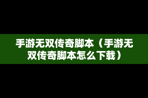 手游无双传奇脚本（手游无双传奇脚本怎么下载）