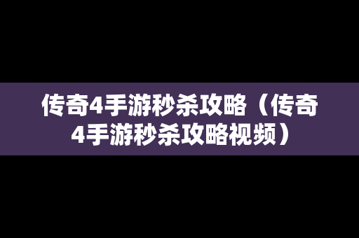 传奇4手游秒杀攻略（传奇4手游秒杀攻略视频）