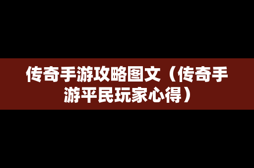 传奇手游攻略图文（传奇手游平民玩家心得）