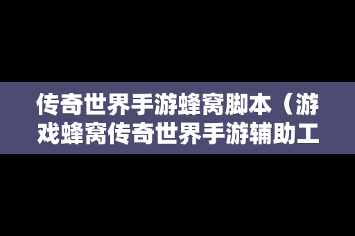 传奇世界手游蜂窝脚本（游戏蜂窝传奇世界手游辅助工具）