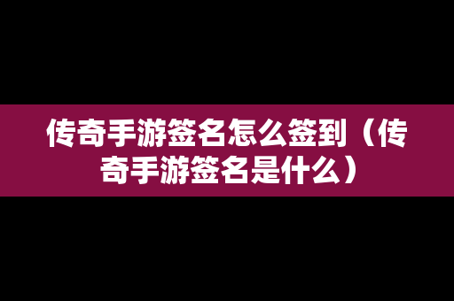 传奇手游签名怎么签到（传奇手游签名是什么）