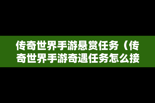 传奇世界手游悬赏任务（传奇世界手游奇遇任务怎么接?）