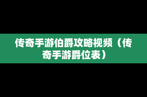 传奇手游伯爵攻略视频（传奇手游爵位表）