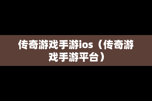 传奇游戏手游ios（传奇游戏手游平台）