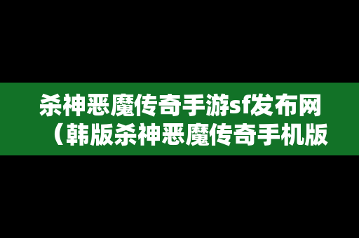 杀神恶魔传奇手游sf发布网（韩版杀神恶魔传奇手机版）