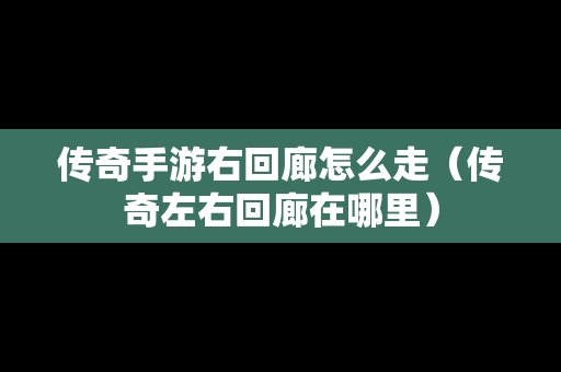 传奇手游右回廊怎么走（传奇左右回廊在哪里）