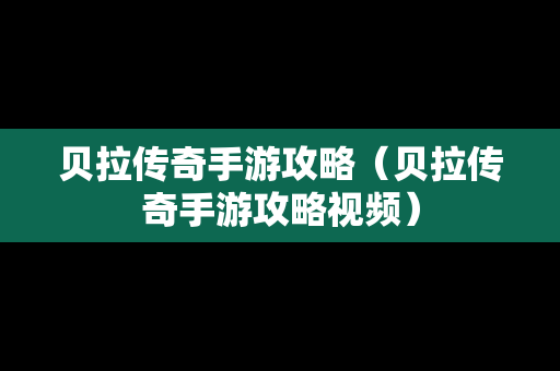 贝拉传奇手游攻略（贝拉传奇手游攻略视频）