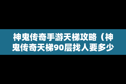 神鬼传奇手游天梯攻略（神鬼传奇天梯90层找人要多少钱?）