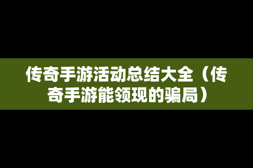 传奇手游活动总结大全（传奇手游能领现的骗局）