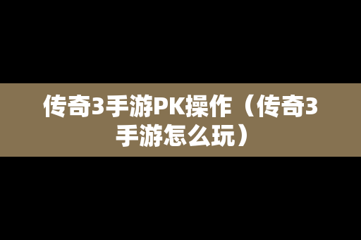 传奇3手游PK操作（传奇3手游怎么玩）