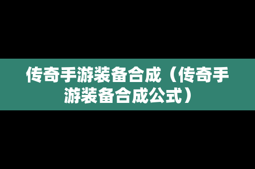 传奇手游装备合成（传奇手游装备合成公式）